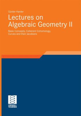 Lectures on Algebraic Geometry II : Basic Concepts, Coherent Cohomology, Curves and Their Jacobians