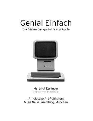 Keep It Simple/Genial Einfach : The Early Design Years of Apple/Die Frühen Designjahre Von Apple