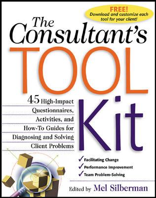 The Consultant's Toolkit: 45 High-Impact Questionnaires, Activities, and How-To Guides for Diagnosing and Solving Client Problems