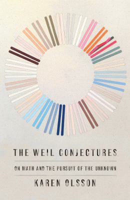 The Weil Conjectures : On Math and the Pursuit of the Unknown