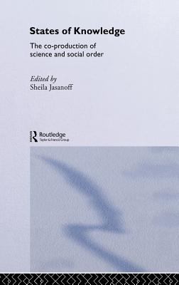 States of Knowledge : The Co-Production of Science and the Social Order