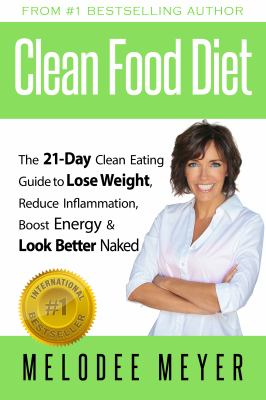Clean Food Diet : The 21-Day Clean Eating Guide to Lose Weight, Reduce Inflammation, Boost Energy and Look Better Naked