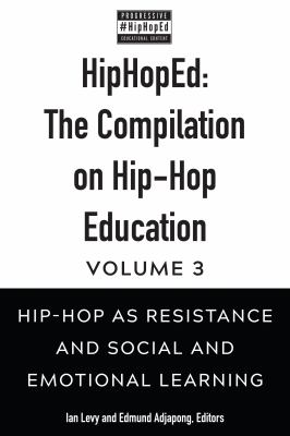 HipHopEd: the Compilation on Hip-Hop Education : Volume 3: Hip-Hop As Resistance and Social and Emotional Learning