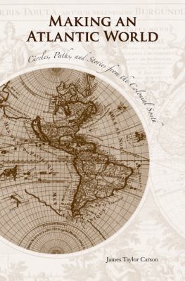 Making an Atlantic World : Circles, Paths, and Stories from the Colonial South