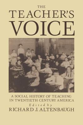 The Teacher's Voice : A Social History of Teaching in 20th Century America