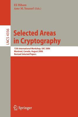 Selected Areas in Cryptography : 13th International Workshop, SAC 2006, Montreal, Canada, August 2006, Revised Selected Papers