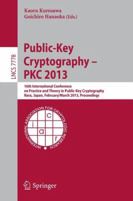 Public-Key Cryptography -- PKC 2013 : 16th International Conference on Practice and Theory in Public-Key Cryptography, Nara, Japan, Feburary 26 -- March 1, 2013, Proceedings