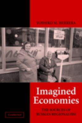 Imagined Economies : The Sources of Russian Regionalism