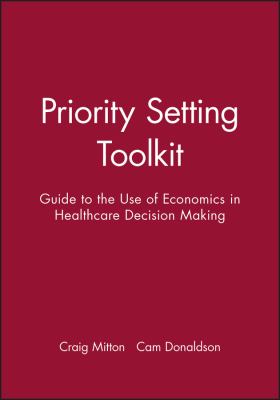 Priority Setting Toolkit : Guide to the Use of Economics in Healthcare Decision Making