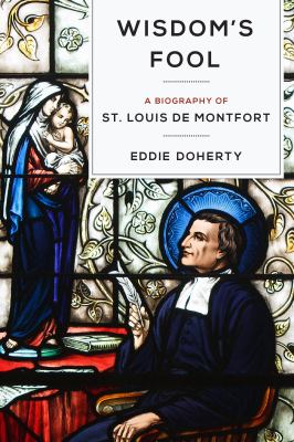 Wisdom's Fool : A Biography of St. Louis de Montfort