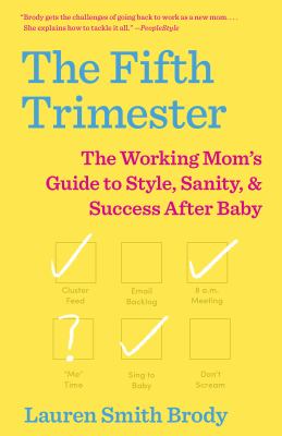 The Fifth Trimester : The Working Mom's Guide to Style, Sanity, and Success after Baby