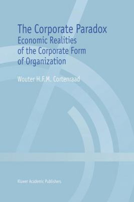 The Corporate Paradox : Economic Realities of the Corporate Form of Organization