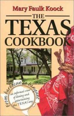 The Texas Cookbook : From Barbecue to Banquet-An Informal View of Dining and Entertaining the Texas Way