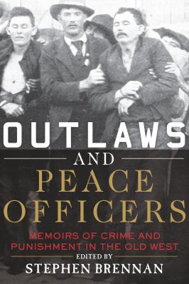 Outlaws and Peace Officers : Memoirs of Crime and Punishment in the Old West