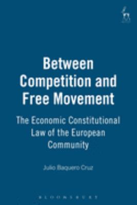 Between Competition and Free Movement : The Economic Constitutional Law of the European Community