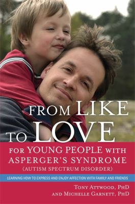 From Like to Love for Young People with Asperger's Syndrome (Autism Spectrum Disorder) : Learning How to Express and Enjoy Affection with Family and Friends
