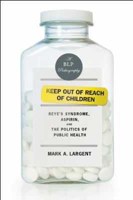Keep Out of Reach of Children : Reye's Syndrome, Aspirin, and the Politics of Public Health