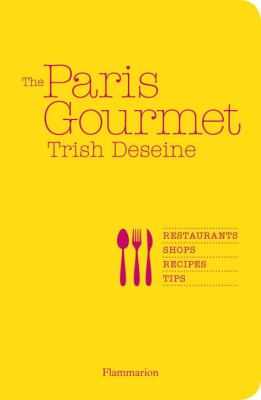 The Paris Gourmet : Restaurants, Shops, Recipes, Tips