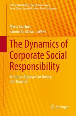 The Dynamics of Corporate Social Responsibility : A Critical Approach to Theory and Practice