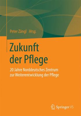 Zukunft der Pflege : 20 Jahre Norddeutsches Zentrum Zur Weiterentwicklung der Pflege