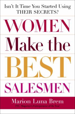 Women Make the Best Salesmen : Isn't It Time You Started Using Their Secrets?