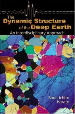 The Dynamic Structure of the Deep Earth : An Interdisciplinary Approach