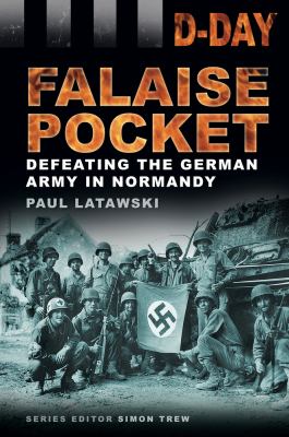 The Falaise Pocket : Defeating the German Army in Normandy