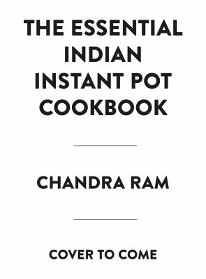 The Complete Indian Instant Pot Cookbook : 130 Traditional and Modern Recipes