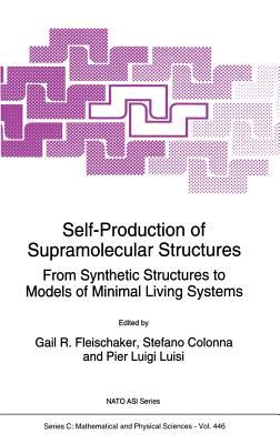 Self-Production of Supramolecular Structures from Synthetic Structures to Models of Minimal Living Systems : Proceedings of the NATO Advanced Research Workshop, Acquafredda di Maratea, Italy, September 12-16, 1993