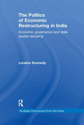 The Politics of Economic Restructuring in India : Economic Governance and State Spatial Rescaling