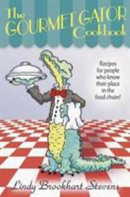 The Gourmet Gator Cookbook : Recipes for People Who Know Their Place in the Food Chain