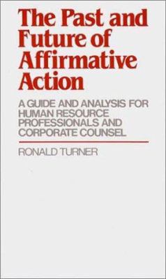The Past and Future of Affirmative Action : A Guide and Analysis for Human Resource Professionals and Corporate Counsel