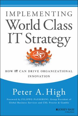 Implementing World Class IT Strategy : How IT Can Drive Organizational Innovation
