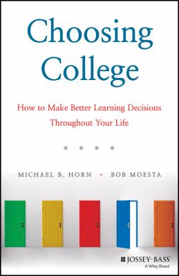 Choosing College : How to Make Better Learning Decisions Throughout Your Life