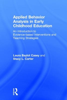 Applied Behavior Analysis in Early Childhood Education : An Introduction to Evidence-Based Interventions and Teaching Strategies