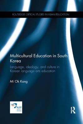Multicultural Education in South Korea : Language, Ideology and Culture in Korean Language Arts Education