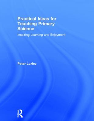 Practical Ideas for Teaching Primary Science : Inspiring Learning and Enjoyment