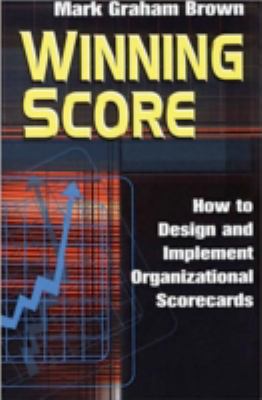 Winning Score : How to Design and Implement Organizational Scorecards