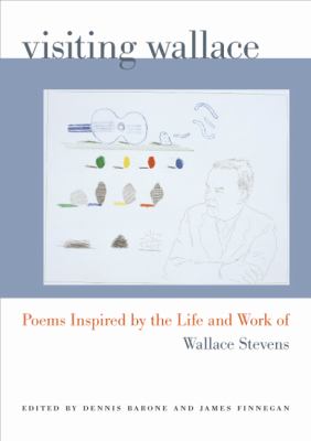 Visiting Wallace : Poems Inspired by the Life and Work of Wallace Stevens