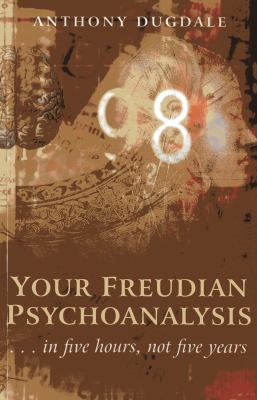 Your Freudian Psychoanalysis : ... in Five Hours, Not Five Years