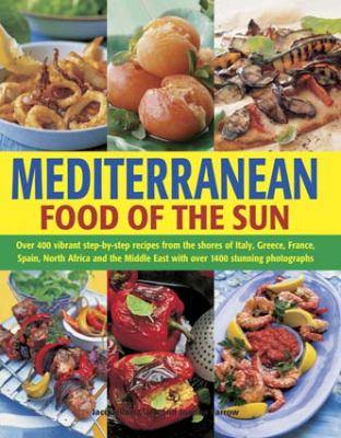 Mediterranean : Food of the Sun :Over 400 Vibrant Step-by-Step Recipes from the Shores of Italy, Greece, France, Spain, North Africa and the Middle East with over 1400 Stunning Photographs