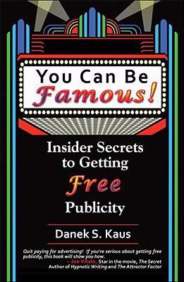 You Can Be Famous : Insider Secrets to Getting Free Publicity