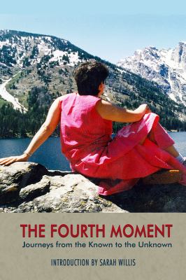 The Fourth Moment : Journeys from the Known to the Unknown, a Memoir