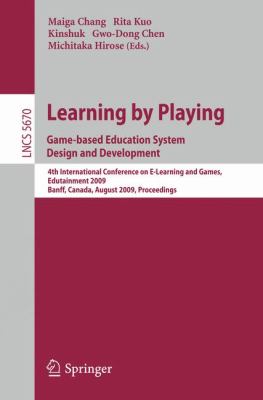 Learning by Playing - Game-Based Education System Designing and Development : 4th International Conference on E-Learning, Edutainment 2009, Banff, Canada, August 2009, Proceedings