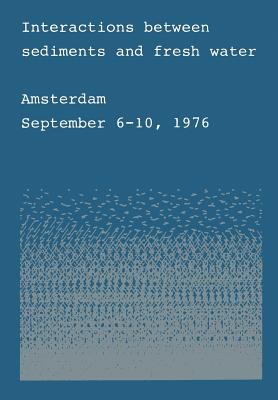 Interactions Between Sediments and Fresh Water : Proceedings of an International Symposium Held at Amsterdam, the Netherlands, September 6-10 1976