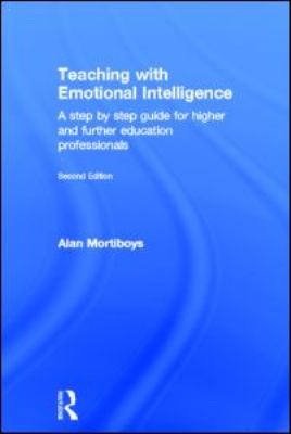 Teaching with Emotional Intelligence : A Step-by-Step Guide for Higher and Further Education Professionals