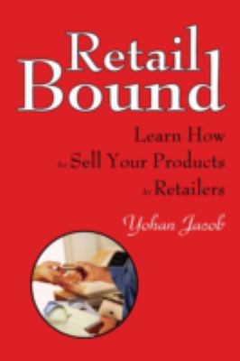 Retail Bound : Learn How to Sell Your Products to Retailers