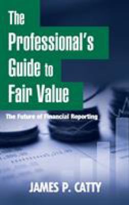 The Professional's Guide to Fair Value : The Future of Financial Reporting