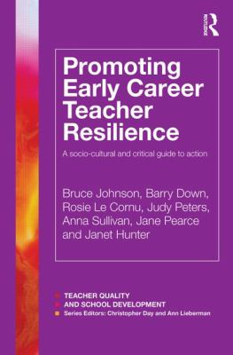 Promoting Early Career Teacher Resilience : A Socio-Cultural and Critical Guide to Action
