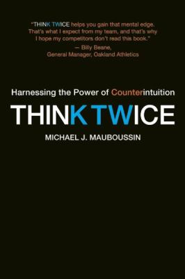 Think Twice : Harnessing the Power of Counterintuition